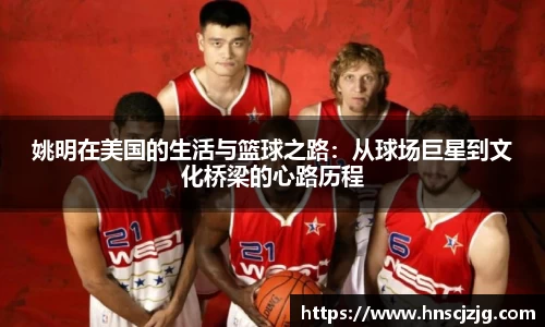 姚明在美国的生活与篮球之路：从球场巨星到文化桥梁的心路历程