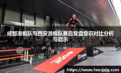 成都滑板队与西安滑板队赛后复盘意识对比分析与启示