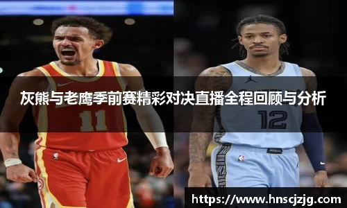 灰熊与老鹰季前赛精彩对决直播全程回顾与分析