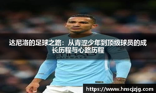 达尼洛的足球之路：从青涩少年到顶级球员的成长历程与心路历程